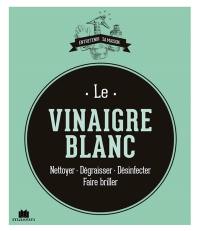 Le vinaigre blanc : nettoyer, dégraisser, désinfecter, faire briller