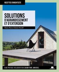 Solutions d'agrandissement et d'extension : guide pratique, réglementation, savoir-faire, adresses...