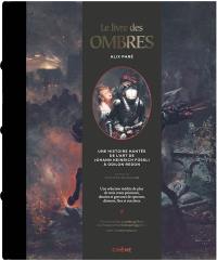 Le livre des ombres : une histoire hantée de l'art de Johann Heinrich Füssli à Odilon Redon : une sélection inédite de plus de trois cents peintures, dessins et gravures de spectres, démons, fées et sorcières