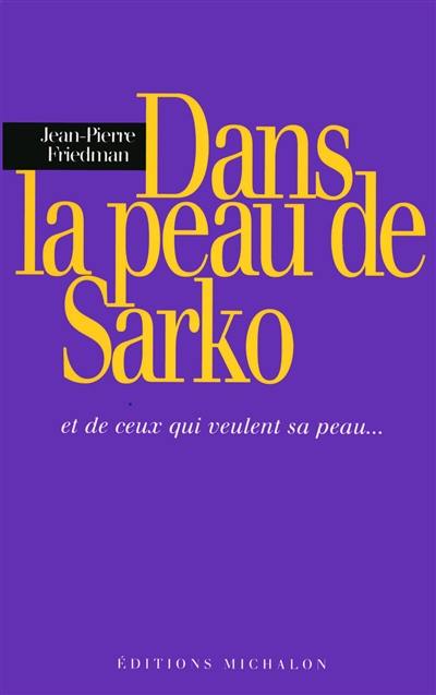 Dans la peau de Sarko : et de ceux qui veulent sa peau... : essai