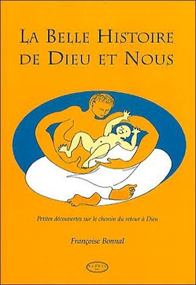 La belle histoire de Dieu et nous... : petites découvertes sur le chemin du retour à Dieu