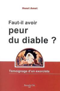 Faut-il avoir peur du diable ? : témoignage d'un exorciste