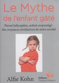 Le mythe de l'enfant gâté : parent hélicoptère, enfant surprotégé : des croyances révélatrices de notre société