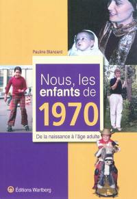 Nous, les enfants de 1970 : de la naissance à l'âge adulte