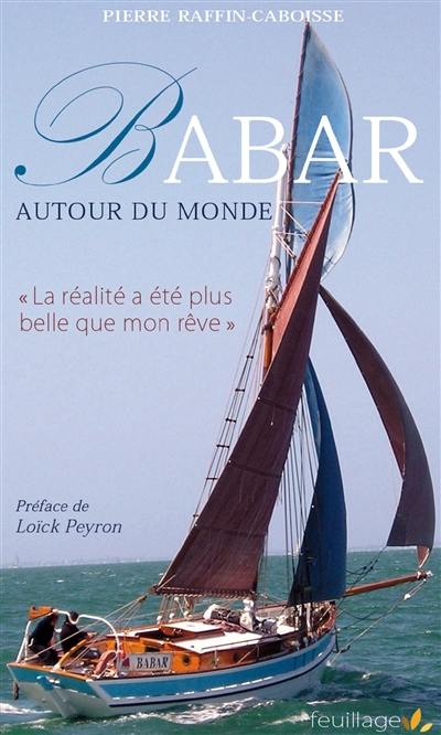 Babar autour du monde : la réalité a été plus belle que mon rêve : récit d'un voyage en solitaire sur un petit langoustier