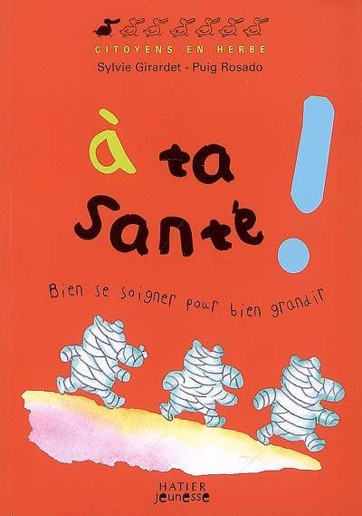 A ta santé ! : bien se soigner pour bien grandir