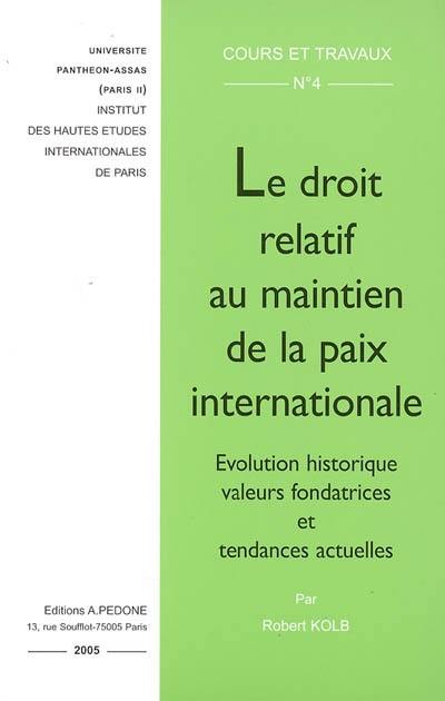 Le droit relatif au maintien de la paix internationale : évolution historique, valeurs fondatrices et tendances actuelles