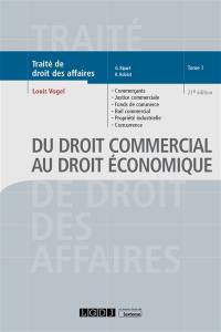 Traité de droit des affaires. Vol. 1. Du droit commercial au droit économique : commerçants, justice commerciale, fonds de commerce, bail commercial, propriété industrielle, concurrence déloyale, transparence tarifaire, pratiques restrictives, ententes, abus de domination, procédure de la concurrence, concentrations