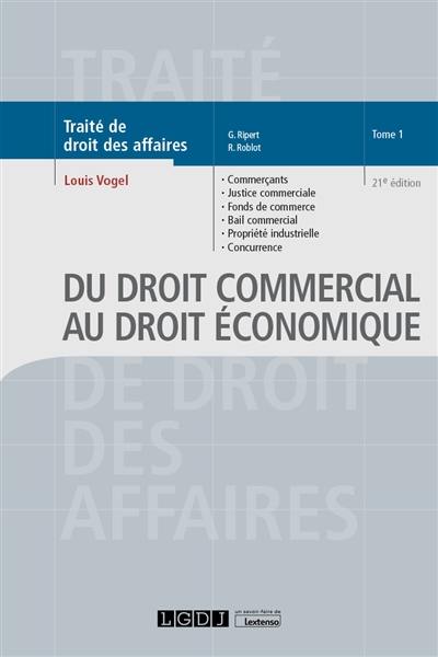 Traité de droit des affaires. Vol. 1. Du droit commercial au droit économique : commerçants, justice commerciale, fonds de commerce, bail commercial, propriété industrielle, concurrence déloyale, transparence tarifaire, pratiques restrictives, ententes, abus de domination, procédure de la concurrence, concentrations