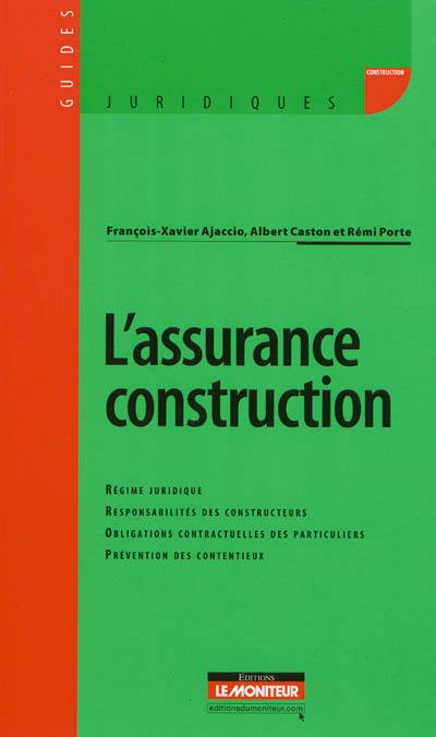 L'assurance construction : régime juridique, responsabilité des constructeurs, obligations contractuelles des particuliers, prévention des contentieux