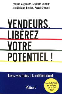 Vendeurs, libérez votre potentiel ! : levez vos freins à la relation client : avec la méthode des couleurs Arc-en-ciel DISC