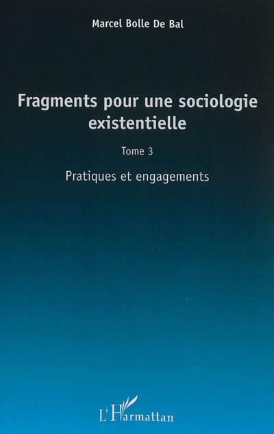 Fragments pour une sociologie existentielle. Vol. 3. Pratiques et engagements