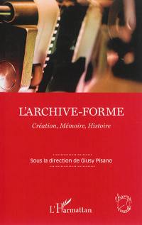 L'archive-forme : création, mémoire, histoire