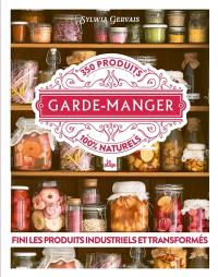 Garde-manger : 350 produits 100 % naturels : fini les produits industriels et transformés