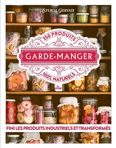 Garde-manger : 350 produits 100 % naturels : fini les produits industriels et transformés