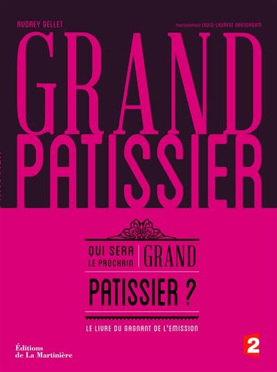 Grand pâtissier : qui sera le prochain grand pâtissier ? : le livre du gagnant de l'émission