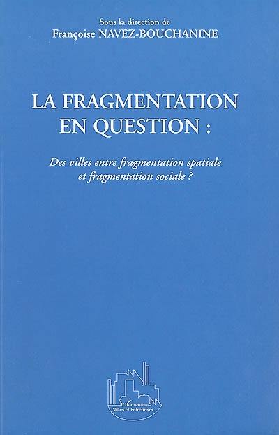 La fragmentation en question : des villes entre fragmentation spatiale et fragmentation sociale ?