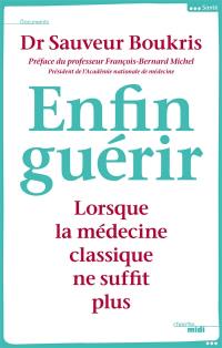 Enfin guérir : lorsque la médecine classique ne suffit plus