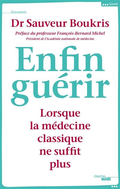 Enfin guérir : lorsque la médecine classique ne suffit plus