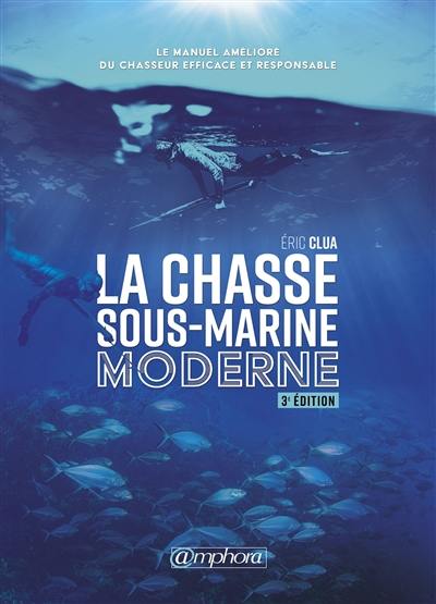 La chasse sous-marine : le manuel amélioré du chasseur efficace et responsable