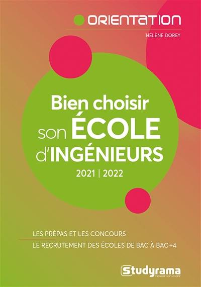 Bien choisir son école d'ingénieurs : 2021-2022 : les prépas et les concours, le recrutement des écoles de bac à bac + 4