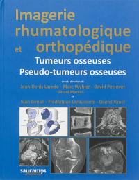 Imagerie rhumatologique et orthopédique. Tumeurs osseuses, pseudo-tumeures osseuses