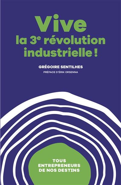 Vive la 3e révolution industrielle ! : tous entrepreneurs de nos destins