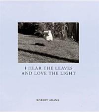 Robert Adams I Hear the Leaves and Love the Light