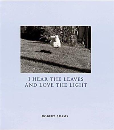 Robert Adams I Hear the Leaves and Love the Light