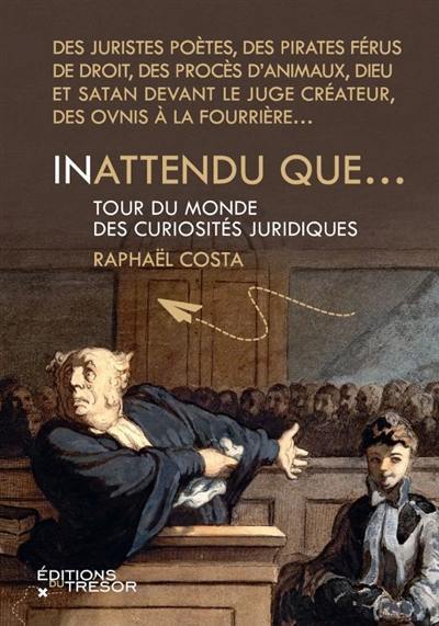 Inattendu que... : tour du monde des curiosités juridiques