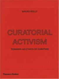 Curatorial Activism : Towards an Ethics of Curating