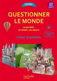 Questionner le monde CE2, cycle 2 : la matière, le vivant, les objets : cahier d'activités