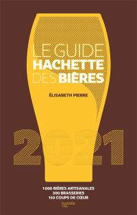 Le guide Hachette des bières 2021 : 1.000 bières artisanales, 300 brasseries, 150 coups de coeur