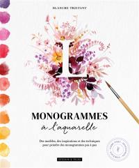 Monogrammes à l'aquarelle : des modèles, des inspirations et des techniques pour peindre des monogrammes pas à pas : tableaux, faire-part, invitations