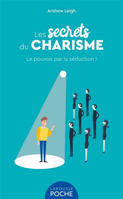 Les secrets du charisme : le pouvoir par la séduction !