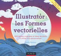 Illustrator : les formes vectorielles : 300 formes originales et libres de droit à utiliser et à personnaliser