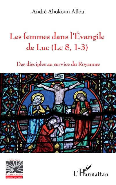 Les femmes dans l'Evangile de Luc (Lc 8, 1-3) : des disciples au service du Royaume