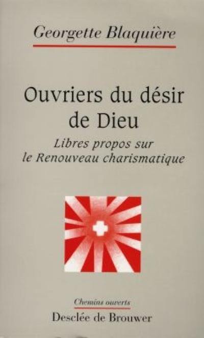 Ouvriers du désir de Dieu : libres propos sur le renouveau charismatique