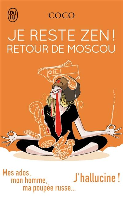 Je reste zen !. Retour de Moscou : mes ados, mon homme, ma poupée russe... j'hallucine !