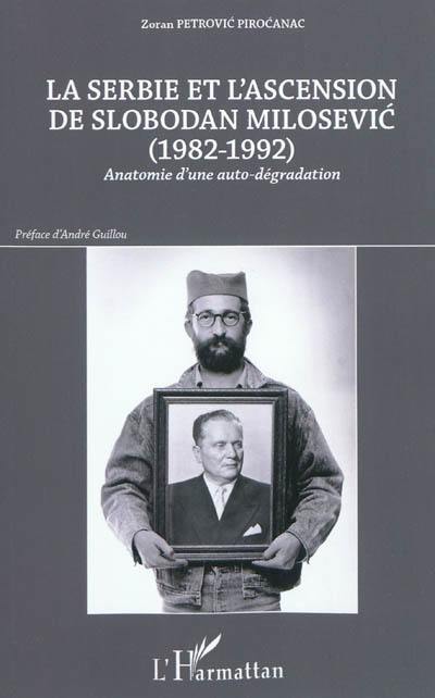 La Serbie et l'ascension de Slobodan Milosevic (1982-1992) : anatomie d'une auto-dégradation