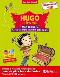 Hugo et les rois : mon cahier. Vol. 3. J'écris les mots courants sans fautes