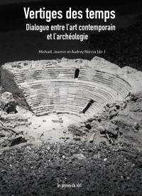 Vertiges des temps : dialogue entre l'art contemporain et l'archéologie