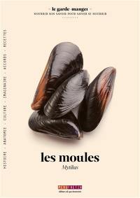 Les moules : histoire, anatomie, culture, imaginaire, accords, recettes. Mytilus : histoire, anatomie, culture, imaginaire, accords, recettes