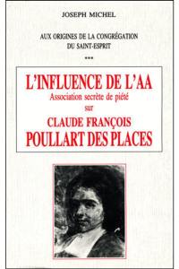 L'influence de l'AA, association secrète de piété, sur Claude François Poullart des Places : aux origines de la congrégation du Saint-Esprit