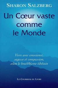 Un coeur vaste comme le monde : vivre avec conscience, sagesse et compassion