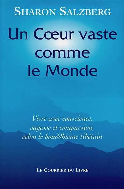 Un coeur vaste comme le monde : vivre avec conscience, sagesse et compassion