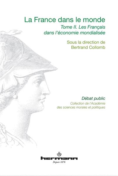 La France dans le monde : communications prononcées devant l'Académie des sciences morales et politiques, au palais de l'Institut de France lors de diverses séances pendant l'année 2013. Vol. 2. Les Français dans l'économie mondialisée