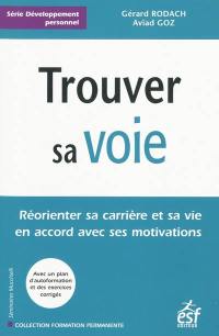 Trouver sa voie : réorienter sa carrière et sa vie en accord avec ses motivations