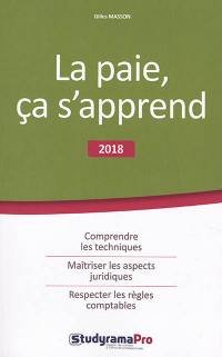 La paie, ça s'apprend : 2018 : comprendre les techniques, maîtriser les aspects juridiques, respecter les règles comptables