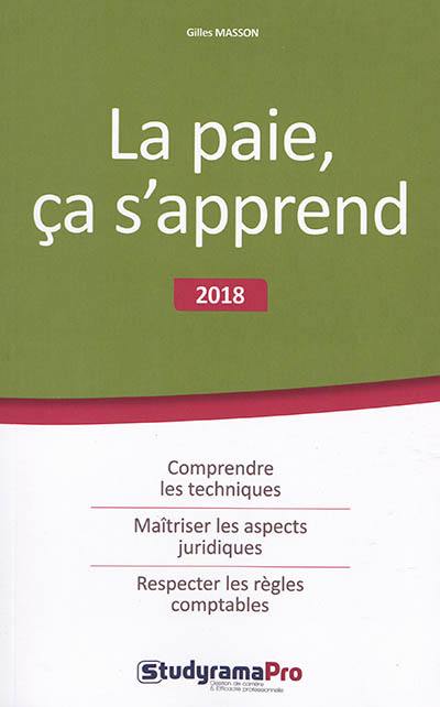 La paie, ça s'apprend : 2018 : comprendre les techniques, maîtriser les aspects juridiques, respecter les règles comptables